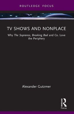 TV Shows and Nonplace Why The Sopranos, Breaking Bad and Co. Love the Periphery