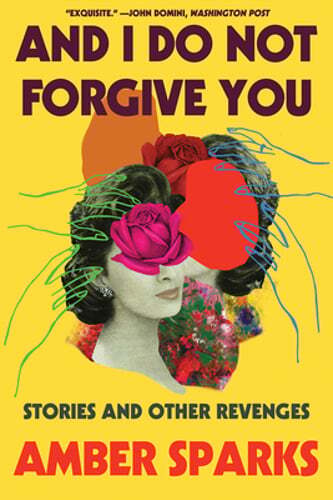 And I Do Not Forgive You: Stories and Other Revenges by Amber Sparks: Used