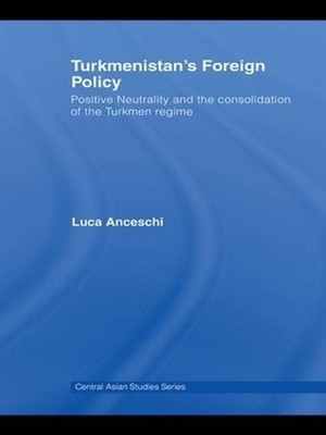 Turkmenistan's Foreign Policy: Positive Neutrality and the consolidation of the