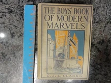 The Boys' Book of Modern Marvels Charles J. L. Clarke 1912 lots of Illustrations