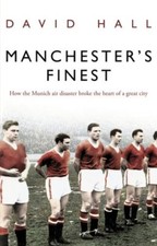 Manchester's Finest: How the Munich air disaster broke the heart