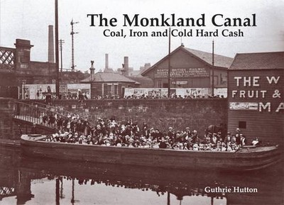 The Monkland Canal: Coal, Iron and Cold Hard Cash by Guthrie Hutton NEW BOOK