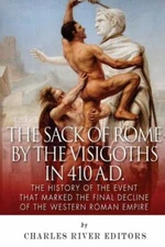 The Sack Of Rome By The Visigoths In 410 A D : The History Of The Event Tha...