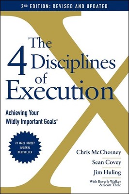 The 4 Disciplines of Execution: Achieving Your Wildly Important Goals by Sean Co