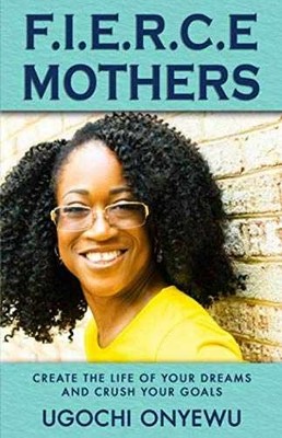 F.I.E.R.C.E Mothers: Create the Life - Paperback, by Onyewu Ugochi - Very Good