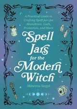 Spell Jars for the Modern Witch: A Practical Guide to