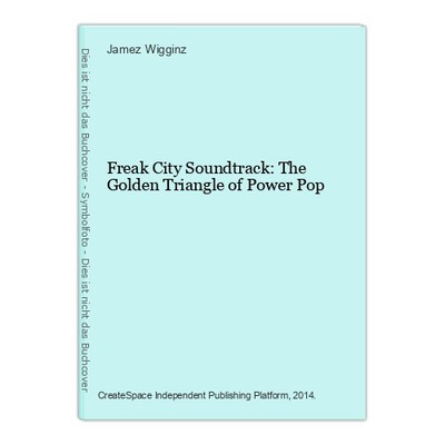 Freak City Soundtrack: The Golden Triangle of Power Pop Wigginz, Jamez: