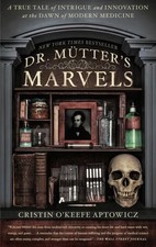 Dr. Mütter's Marvels: A True Tale of Intrigue and Innovation at the Dawn of Mode