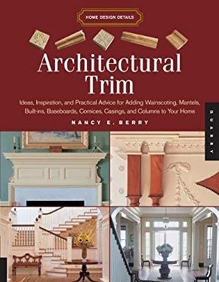 Architectural Trim : Ideas, Inspiration and Practical Advice for