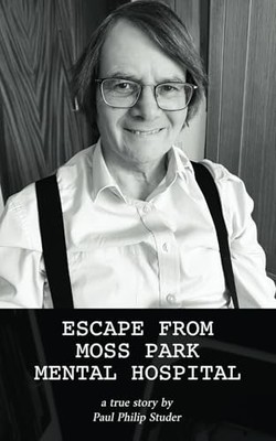 Escape from Moss Park Mental Hospit..., Studer, Paul Ph
