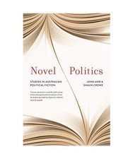 Novel Politics: Studies in Australian Political Fiction, John Uhr, Shaun Crowe
