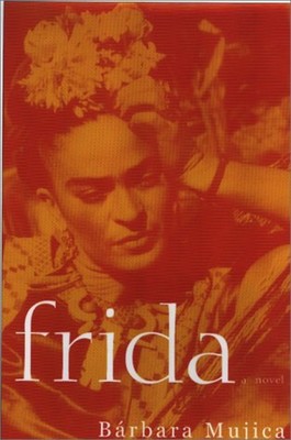 Frida : A Novel of Frida Kahlo Hardcover Barbara Mujica