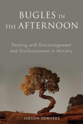 Bugles in the Afternoon: Dealing with Discouragement and Disillusionment in