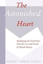 The Astonished Heart: Reclaiming the Good News from the Lost-and-Found of Church