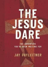 The Jesus Dare: The Adventure You've Been Waiting for by Payleitner, Jay
