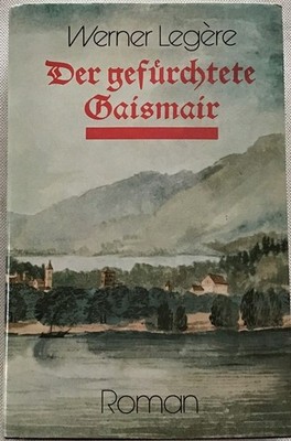 Der gefürchtete Gaismair : Roman. Legère, Werner: