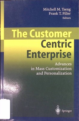 The Customer Centric Enterprise: Advances In Mass Customization And Personalizat