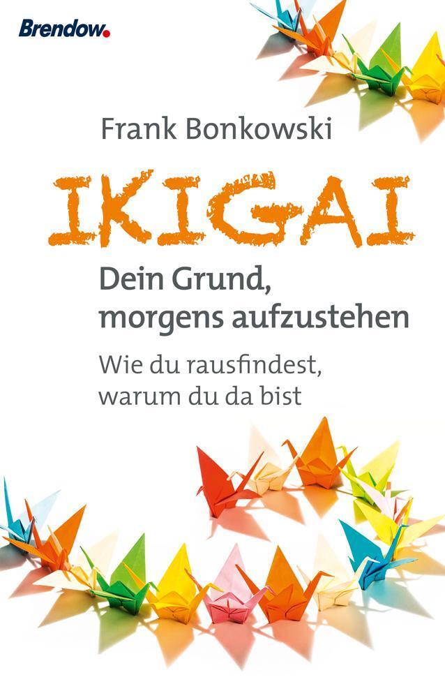Ikigai. Dein Grund, Morgens Aufzustehen, Frank Bonkowski