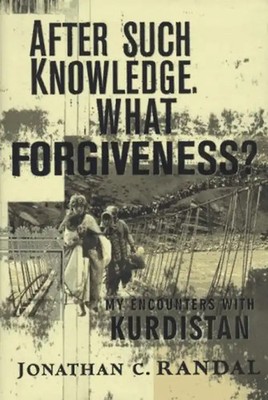 After Such Knowledge, What Forgiveness?: My Encounters With Kurdistan - Randal,