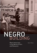 NEGRO BUILDING: BLACK AMERICANS IN THE WORLD OF FAIRS AND By Mabel O. Wilson VG+