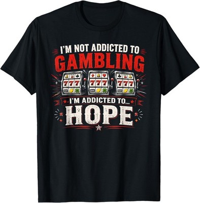 I'm Not Addicted to Gambling I'm Addicted to Hope T-Shirt