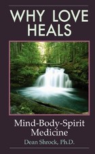 Why Love Heals By Dean Shrock
