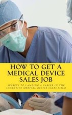 How To Get A Medical Device Sales Job: Your best resource to learn the se - GOOD