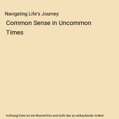Navigating Life's Journey: Common Sense in Uncommon Times, Richard V. Battle