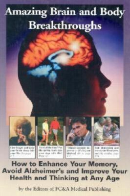 Amazing Brain and Body Breakthroughs : How to Enhance Your Memory, Avoid Alzhei