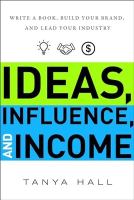Ideas, Influence, and Income: Write a Book, Build Your Brand, an