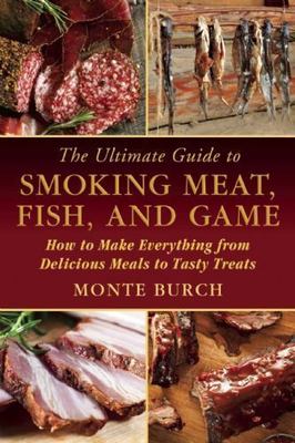 The Ultimate Guide to Smoking Meat, Fish, and Game: How to Make Everything...