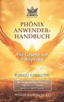 Phnix-Journal Nr. 27: PH?NIX ANWENDERHANDBUCH: Die Gesetze der Sch?pfung by Gyeo
