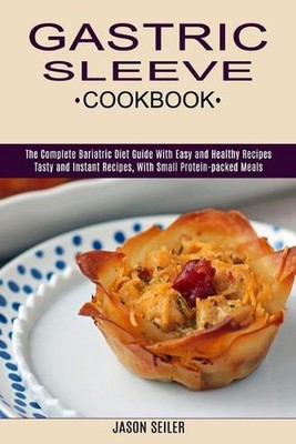 Gastric Sleeve Cookbook: The Complete Bariatric Diet Guide With Easy and Healthy