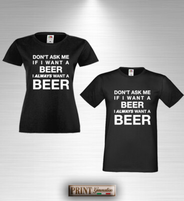 T-Shirt I ALWAYS WANT A BEER Maglietta Frase Divertente Bevanda