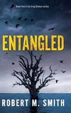 Entangled: Book 5 - Greg Bowker Series by Robert M. Smith Hardcover Book
