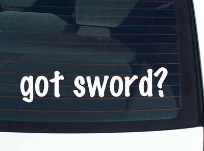 got sword? CAR DECAL BUMPER STICKER VINYL FUNNY JOKE WINDOW