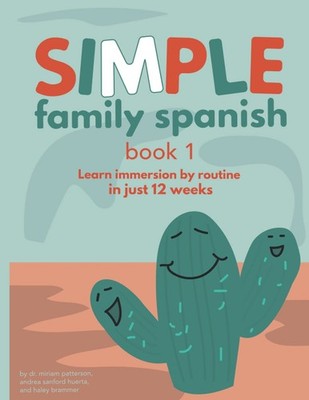 Simple Family Spanish: Learn immersion by routine in just 12 weeks by Brammer