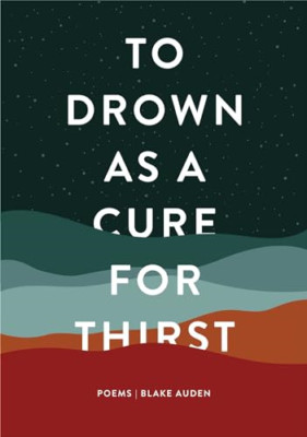 To Drown as a Cure for Thirst: Poems - Paperback NEW Auden, Blake 10/01/2023