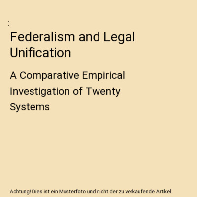 Federalism and Legal Unification: A Comparative Empirical Investigation of Twent