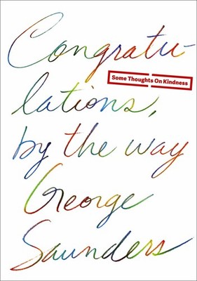 George Saunders Congratulations, by the Way