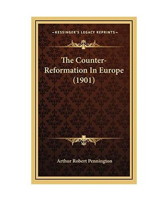 The Counter-Reformation in Europe [1901], Arthur Robert Pennington