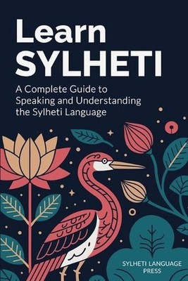 Learn Sylheti: A Complete Guide to Speaking and Understanding the Sylheti Langua