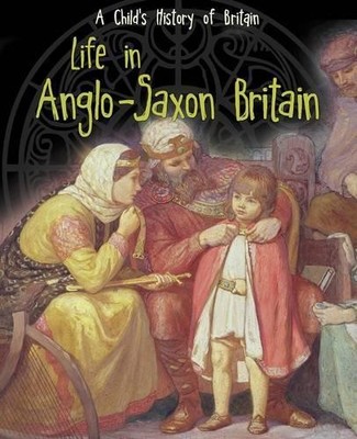 Life in Anglo-Saxon Britain (A Child'..., Ganeri, Anita