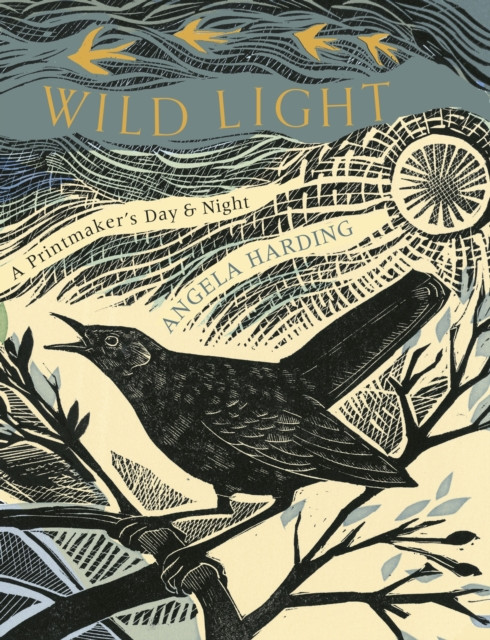Wild Light A printmaker’s day and night by Angela Harding (Hardback Book)