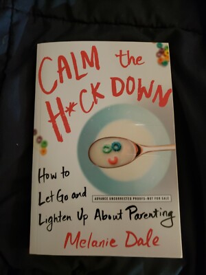 Calm the H*ck Down : How to Let Go and Lighten up about Parenting by Melanie Da 
