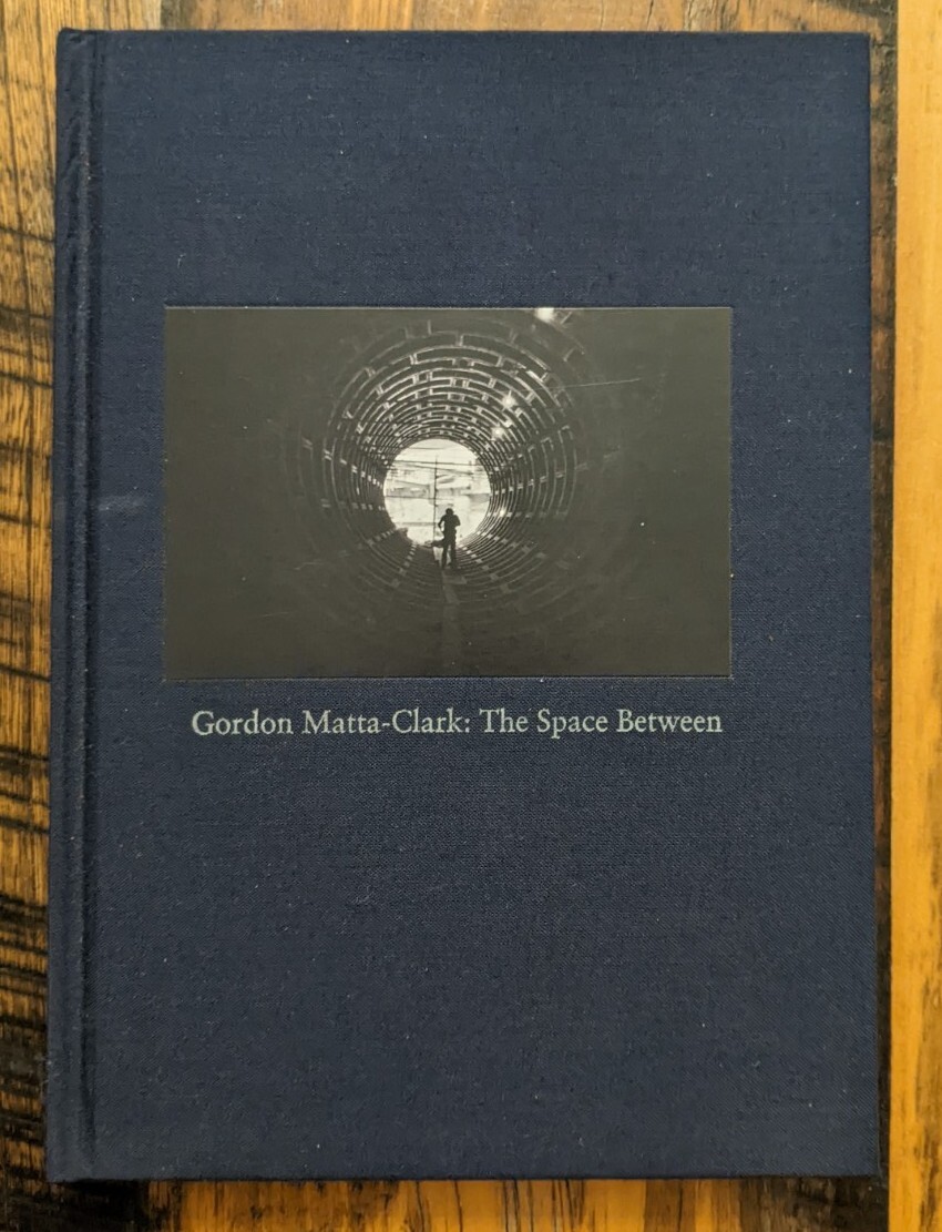 Gordon Matta-Clark: The Space Between by James Attlee; Lisa Le