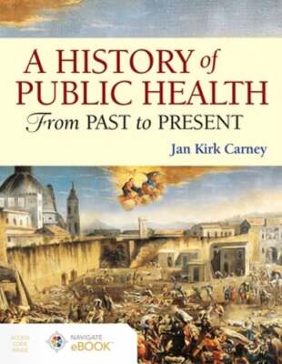 A History of Public Health: From Past to Present by Jan Kirk Carney: New