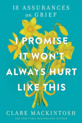I Promise It Wont Always Hurt Like This: 18 Assurances on Grief - GOOD