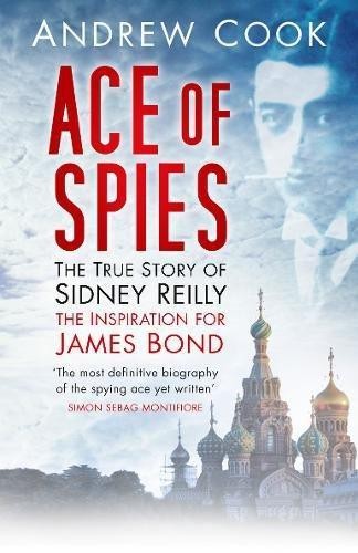 Ace of Spies: The True Story Of Sidney Reilly (Revealing... - Cook, Andrew