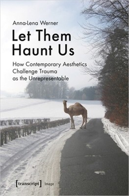 Let Them Haunt Us: How Contemporary Aesthetics Challenge Trauma as the Unreprese